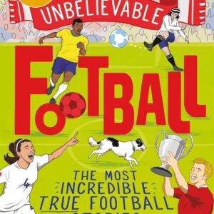 The Most Incredible True Football Stories (You Never Knew): Winner of the Telegraph Children's Sports Book of the Year (Unbelievable Football)
