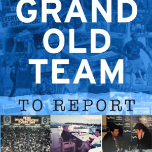 A Grand Old Team To Report: 45 Years Of Following Everton Football Club