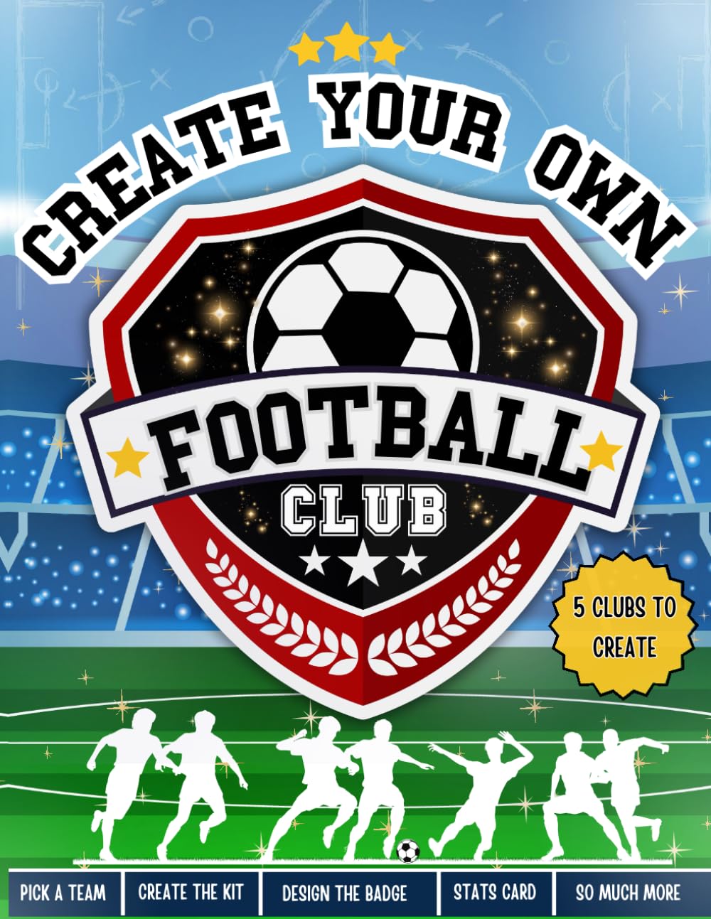 Create Your Own Football Club: Design Your Stadium | Design Your Kit | Create Your Team | AND MORE!: Creative Football Activity Book For Kids | Ages ... | Perfect Gift For Football Mad Kids