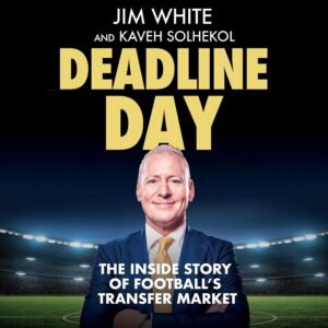 Deadline Day: The Inside Story of Football’s Transfer Market