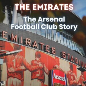 Highbury to the Emirates: The Arsenal Football Club Story
