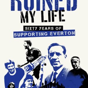 Liverpool Football Club Ruined My Life: Sixty Years of Supporting Everton