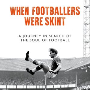 When Footballers Were Skint: A Journey in Search of the Soul of Football