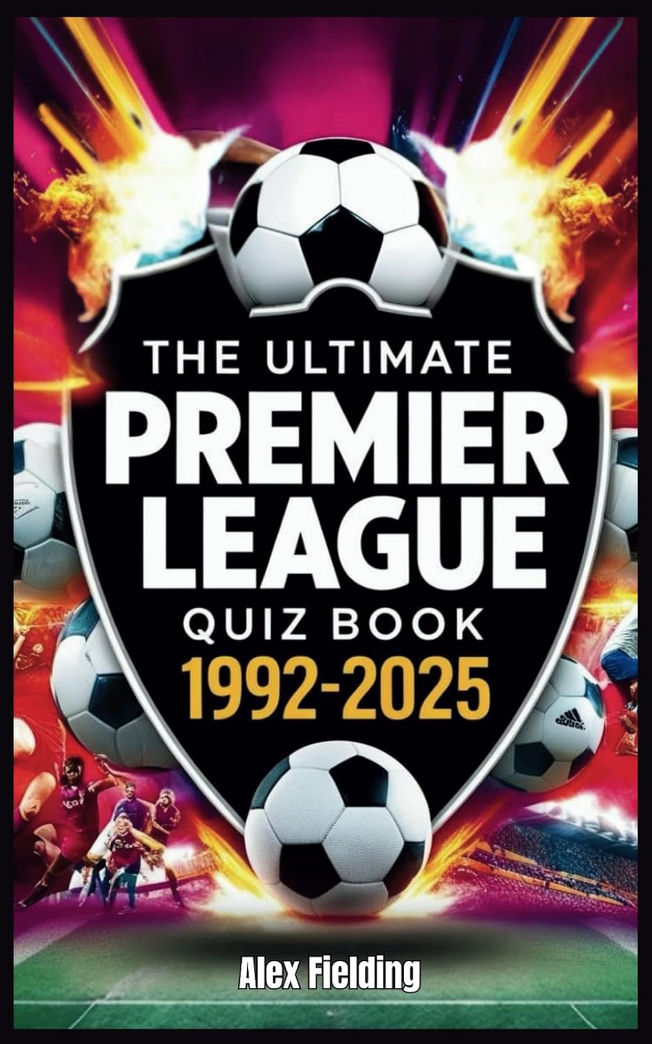 The Ultimate Premier League Quiz Book: 500 Questions Covering Every Era from 1992 to 2025 – Test Your Football Knowledge!
