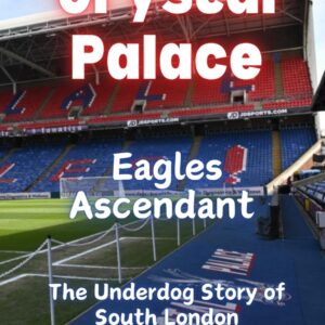 Crystal Palace: Eagles Ascendant - The Underdog Story of South London