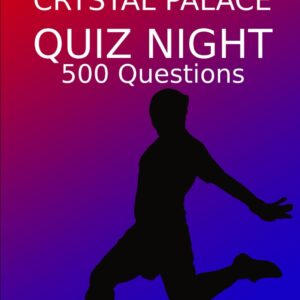 Crystal Palace Quiz Night: 500 Questions And Answers