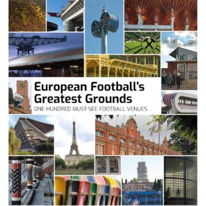 European Football's Greatest Grounds: A Photographic Collection of Europe’s Most Breathtaking Football Venues: One Hundred Must-See Football Venues