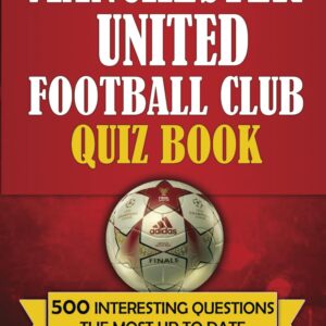 Manchester United Football Club Quiz Book: 500 Trivia Questions for Man United Supporters