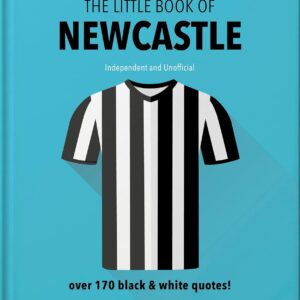 The Little Book of Newcastle United: Over 170 black & white quotes!