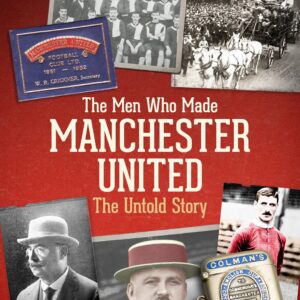 The Men Who Made Manchester United: The Untold Story