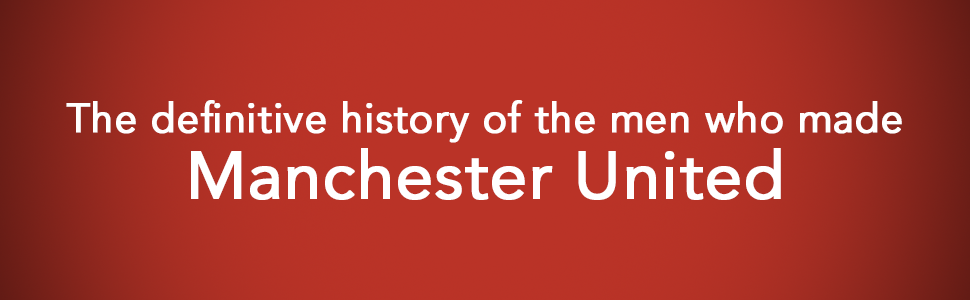 The Men Who Made Manchester United Banner 1