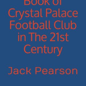The Quiz Book of Crystal Palace Football Club in The 21st Century: Over 150 questions included inside
