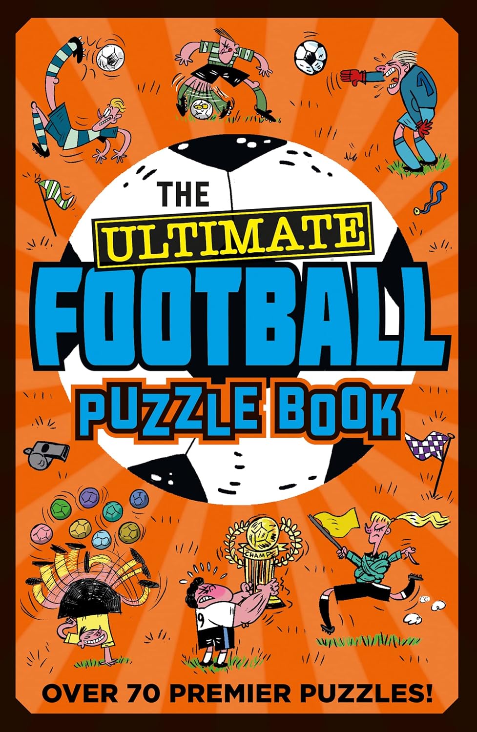 The Ultimate Football Puzzle Book: The ultimate puzzle book for footie fans with over 70 premier league puzzles! Perfect for children 7 to 12