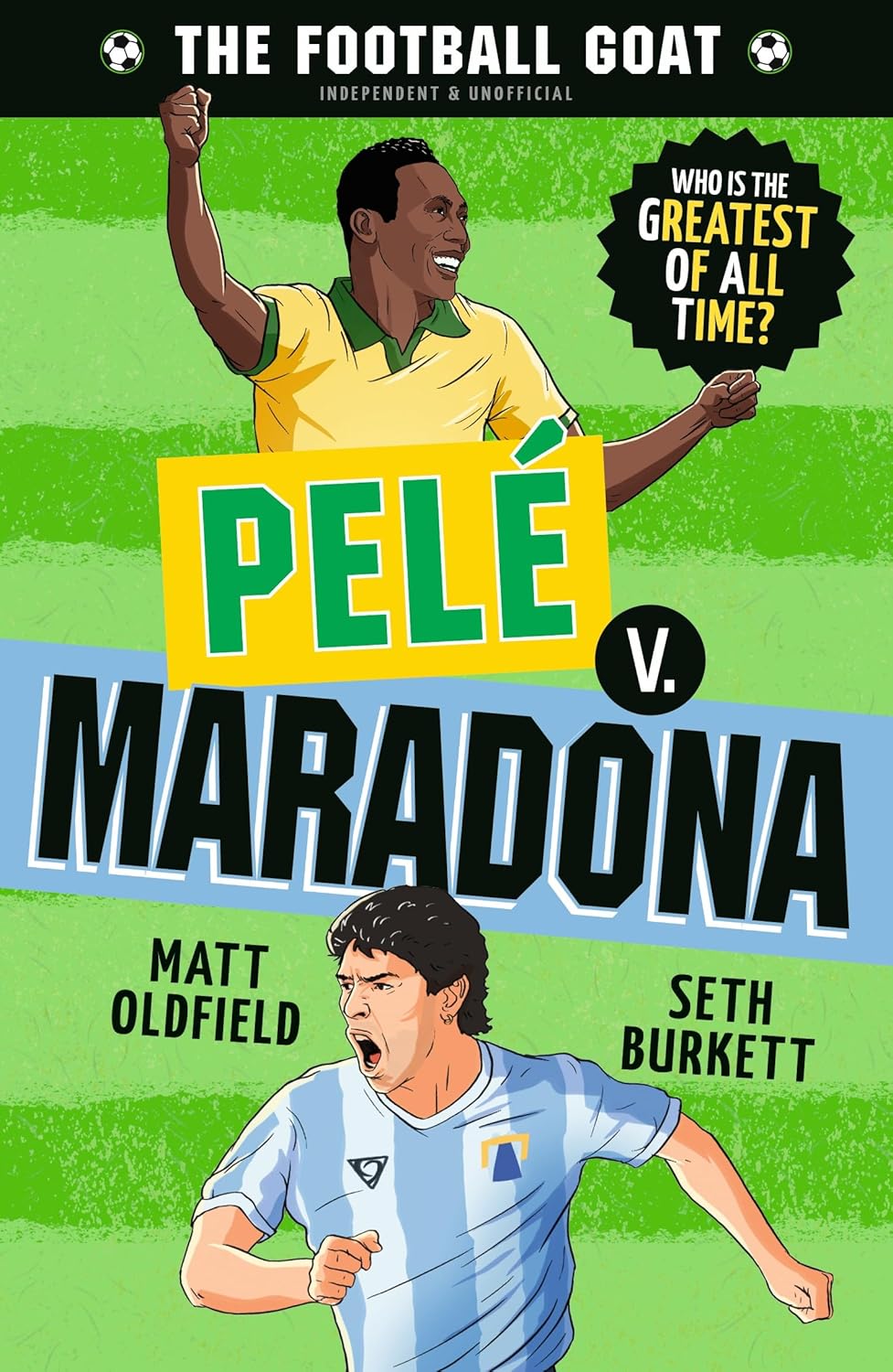 The Football GOAT: Pelé v. Maradona: The greatest footballer of all time! The fun biography gift book for kids aged 7, 8, 9, 10, 11 – packed with ... who love football (The Football GOAT, 3)
