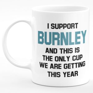 Amelia Gould Apparel I Support Burnley and this is the only CUP we are getting this year - Gift for him her 11oz Premium Grade Mug