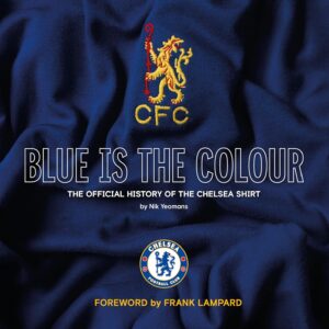 Blue is the Colour: The Official History of the Chelsea Shirt