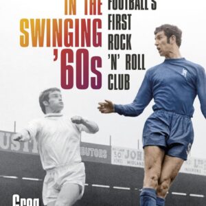Chelsea Fc in the Swinging '60s: Football's First Rock 'N' Roll Club