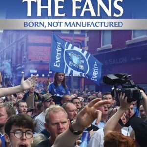 Everton: The Fans: Born, Not Manufactured