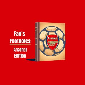 Fan's Footnotes - Arsenal Edition