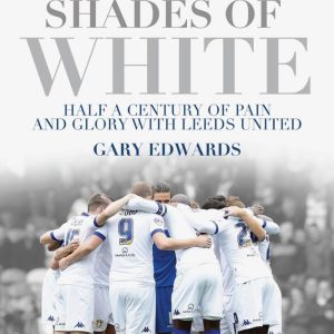 Fifty Shades of White: Half a Century of Pain and Glory with Leeds United