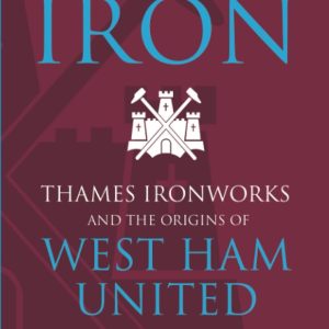 Founded on Iron: Thames Ironworks & the Origins of West Ham United.