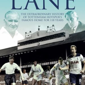 Glory, Glory Lane: The Extraordinary History of Tottenham Hotspur's Home for 118 Years