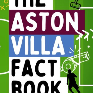 The Aston Villa Fact Book: Hundreds of Fascinating Facts about your Favourite Team