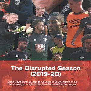 The Disrupted Season (2019-20): Eddie Howe's final season as manager at Bournemouth and a historic relegation fight for the Cherries in the Premier League (Eddie Had A Dream)