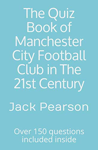 The Quiz Book of Manchester City Football Club in The 21st Century: Over 150 questions included inside