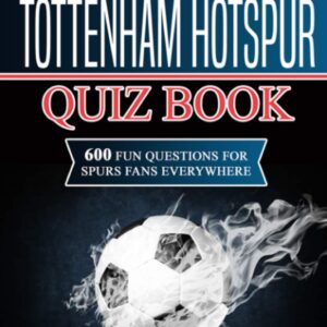 The Tottenham Hotspur Quiz Book: 600 Fun Questions for Spurs Fans Everywhere