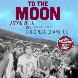 Ticket to the Moon: Aston Villa: The Rise and Fall of a European Champion