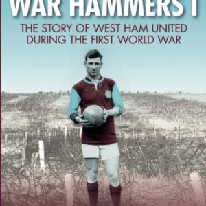War Hammers I: The Story of West Ham United during the First World War