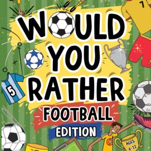 Would You Rather Football Book For Kids Ages 6-12: Football Edition: 200 Hilarious And Mind-Bending Choices | Perfect Football Activity For Footie-Mad Kids!