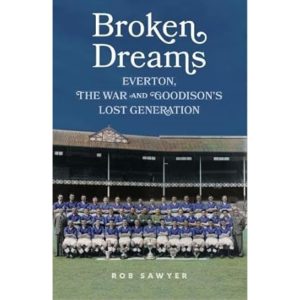 Broken Dreams: Everton, The War & Goodison's Lost Generation