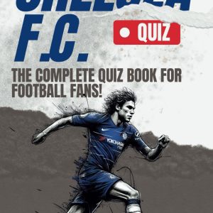 Chelsea FC - The Quiz Book: Test Your True Blue IQ and Uncover the Stories Behind Chelsea's Greatest Moments