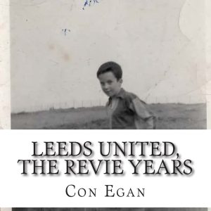 Leeds United, the Revie Years: A fan's memoir: Volume 1 (A Personal History of Leeds United - from Revie to the Present Day)