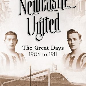 Newcastle United: The Great Days 1904 to 1911