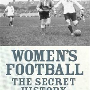 Secret History Of Womens Football: The Secret History of Women's Football