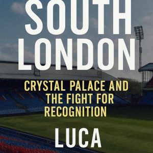 The Pride of South London: Crystal Palace and the Fight for Recognition