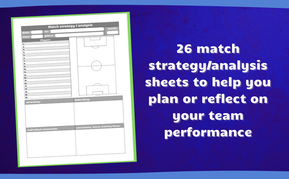 26 match strategy/ analysis sheets to help you plan or reflect on your team performance
