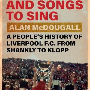 Dreams and Songs to Sing: A People's History of Liverpool FC from Shankly to Klopp