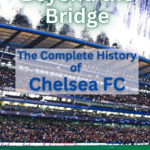 Beyond the Bridge: The Complete History of Chelsea FC
