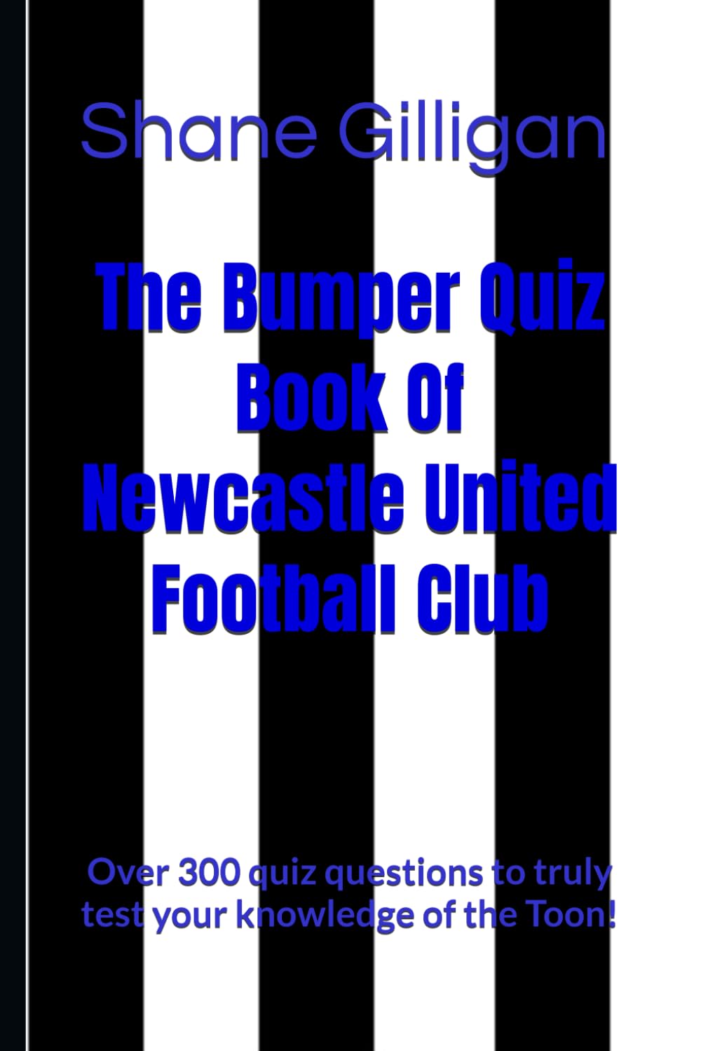 The Bumper Quiz Book Of Newcastle United Football Club: Over 300 quiz questions to truly test your knowledge of the Toon!