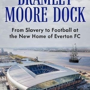 Bramley Moore Dock: From Slavery to Football at the New Home of Everton FC