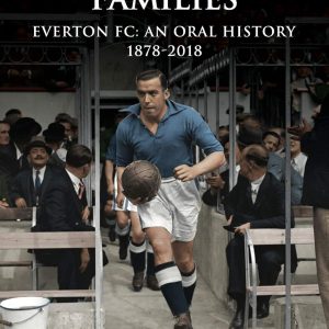 Faith of our Families : Everton FC: An Oral History 1878-2018