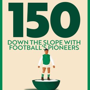 Hibs at 150: Down the Slope with Football's Pioneers: Down the Slope with Football’s Great Pioneers