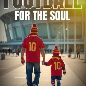Football for the Soul: Rediscovering the Beauty in the Beautiful Game