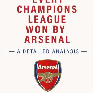 Every Champions League Won by Arsenal: A Detailed Analysis