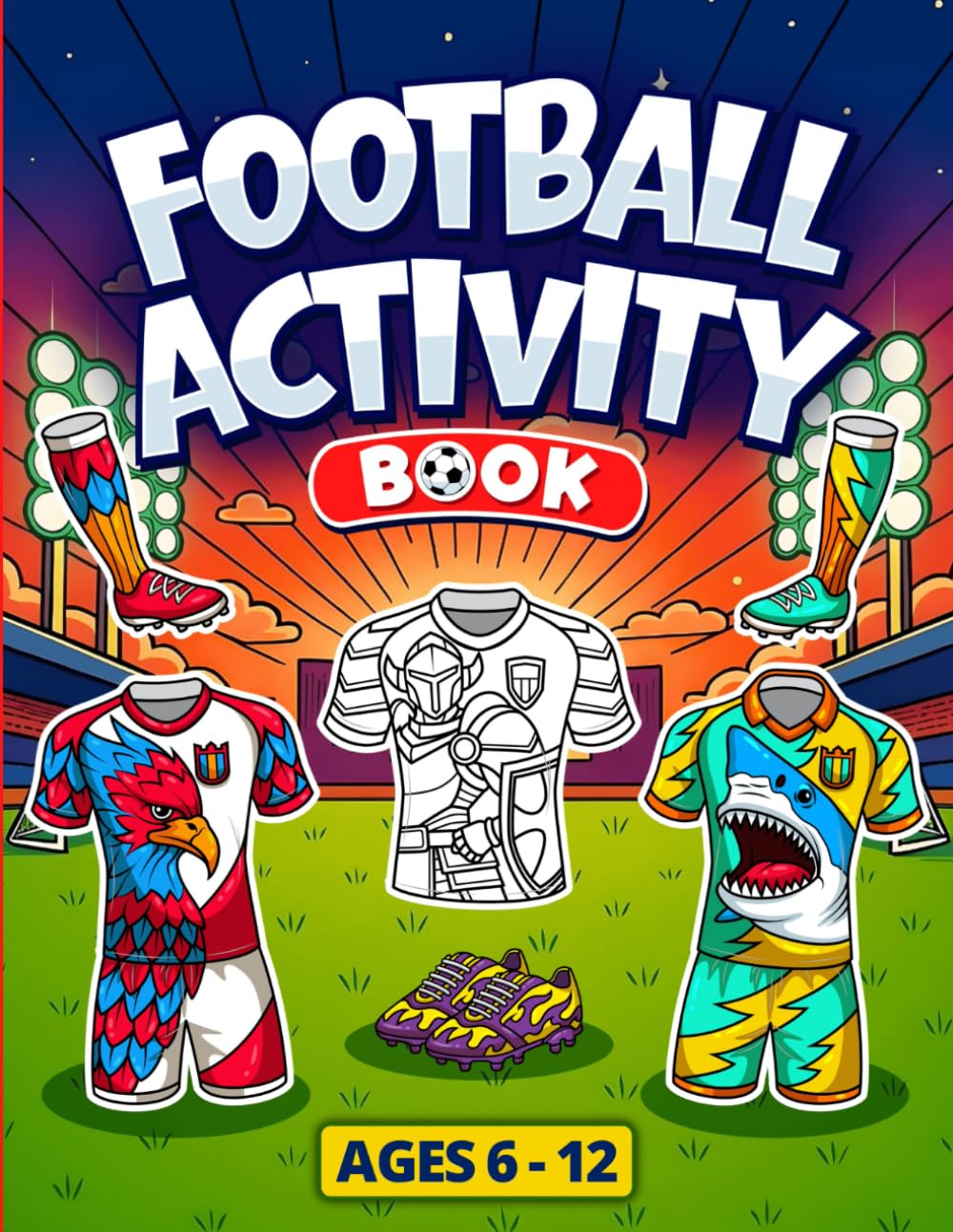 Football Activity Book: Colour and Design Your Own Kits, Boots, Trainers, Trophies, Stadiums & Badges (Football Fun)