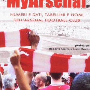 My Arsenal. Numeri e dati, tabellini e nomi dell'Arsenal Football Club